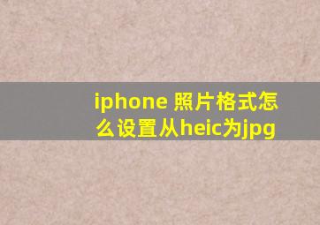 iphone 照片格式怎么设置从heic为jpg